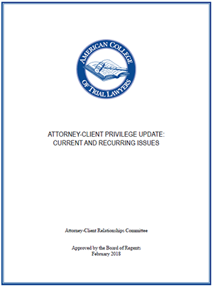 ACTL White Paper - Attorney-Client Privilege Update: Current and Recurring Issues
